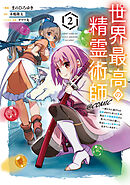 世界最高の精霊術師～姉たちに虐げられ追放されてしまった私が、実は天才精霊術師だと気づいてももう遅い。私はもふもふと幸せに生きていきます～@COMIC 第2巻