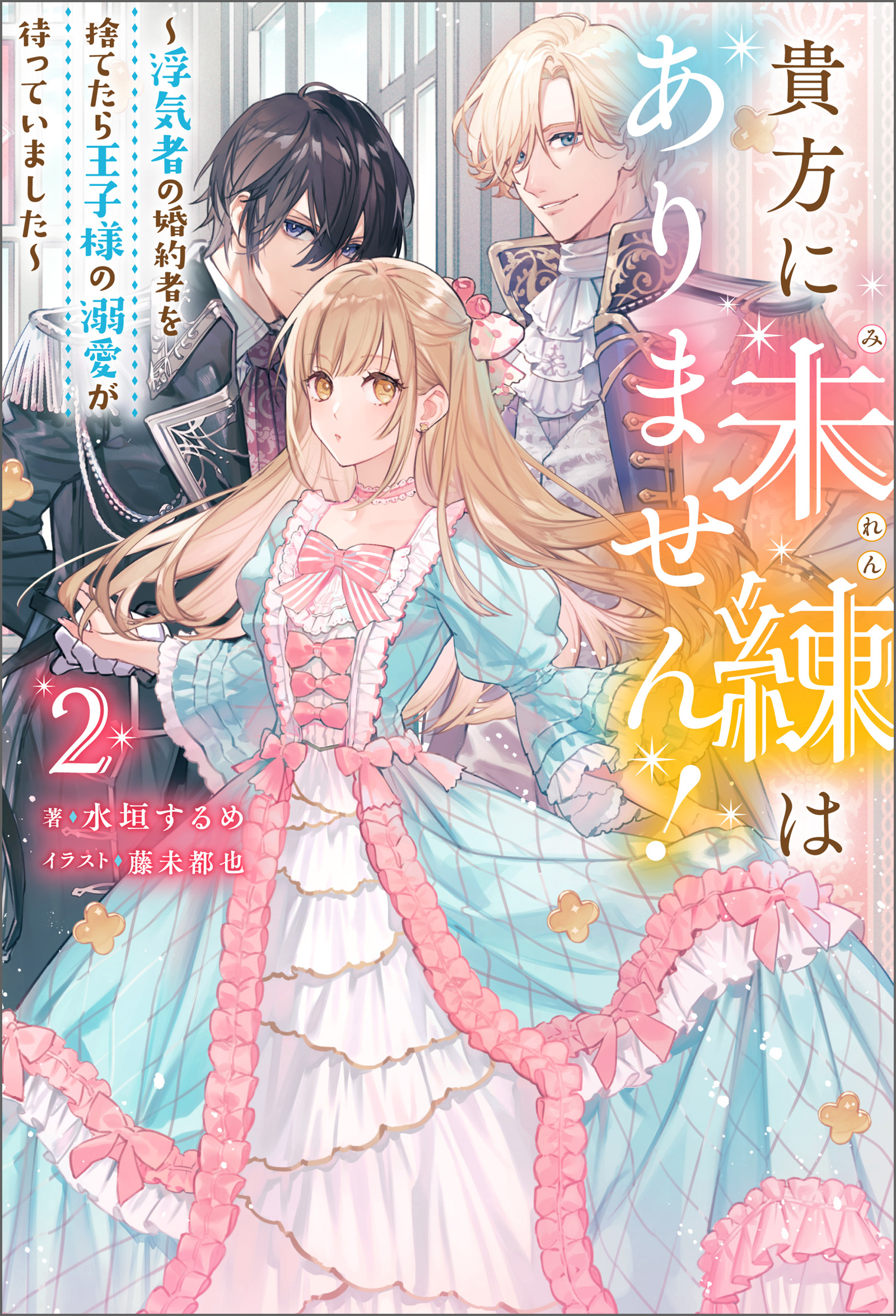 貴方に未練はありません！ ～浮気者の婚約者を捨てたら王子様の溺愛が待っていました～ ： 2（最新刊） - 水垣するめ/藤未都也 -  ラノベ・無料試し読みなら、電子書籍・コミックストア ブックライブ