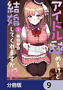 アイドル辞めるけど結婚してくれますか!?【分冊版】　9