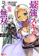 異世界で最強のスキルを生み出せたので、ひたすら無双することにしました。～俺だけがステータスを勝手に操作～（コミック） ： 2