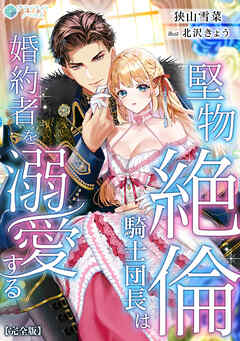 堅物絶倫騎士団長は婚約者を溺愛する【完全版】 - 狭山雪菜/北沢きょう - ラノベ・無料試し読みなら、電子書籍・コミックストア ブックライブ