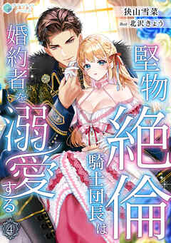 堅物絶倫騎士団長は婚約者を溺愛する（４）