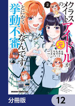 クラスメイトの元アイドルが、とにかく挙動不審なんです。【分冊版】　12