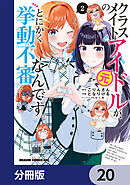 クラスメイトの元アイドルが、とにかく挙動不審なんです。【分冊版】　20