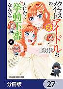 クラスメイトの元アイドルが、とにかく挙動不審なんです。【分冊版】　27