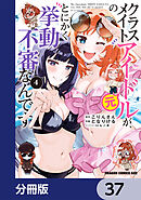 クラスメイトの元アイドルが、とにかく挙動不審なんです。【分冊版】　37
