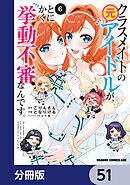 クラスメイトの元アイドルが、とにかく挙動不審なんです。【分冊版】　51