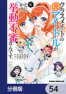 クラスメイトの元アイドルが、とにかく挙動不審なんです。【分冊版】　54