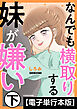 なんでも横取りする妹が嫌い【電子単行本版】　下