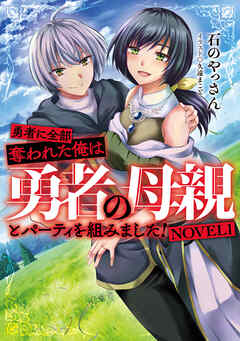 勇者に全部奪われた俺は勇者の母親とパーティを組みました！ NOVEL１ - 石のやっさん/久遠まこと -  ラノベ・無料試し読みなら、電子書籍・コミックストア ブックライブ