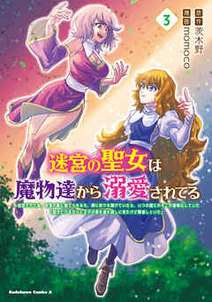 迷宮の聖女は魔物達から溺愛されてる（３）　～追放された私、奈落の森に捨てられるも、神に祈りを捧げていたら、いつの間にかそこが聖域化していた「国が亡びるからと王子が君を連れ戻しに来たけど撃退しといた」