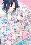 誤解された『身代わりの魔女』は、国王から最初の恋と最後の恋を捧げられる（コミック）【分冊版】 15