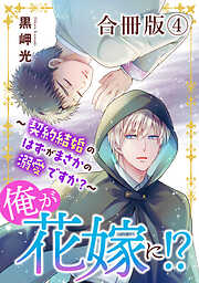 俺が花嫁に！？～契約結婚のはずがまさかの溺愛ですか？～【合冊版】