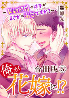 俺が花嫁に！？～契約結婚のはずがまさかの溺愛ですか？～【合冊版】5