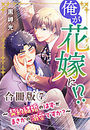 俺が花嫁に！？～契約結婚のはずがまさかの溺愛ですか？～【合冊版】7