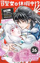 社畜聖女は休暇中!?　～島流し…もとい療養先でジョブチェンジ！ 恋もキャリアもがんばります!!～【単話】 26