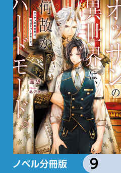 オッサンの異世界は、何故かハードモード。【ノベル分冊版】　9