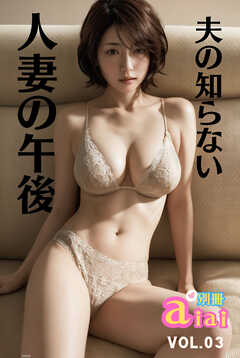 夫の知らない人妻の午後 別冊aiai Vol.03