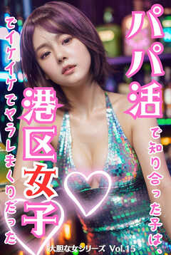 パパ活で知り合った子は、港区女子でイケイケでヤラレまくりだった 大胆な女シリーズ Vol.15