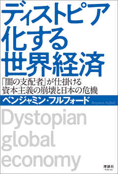 ディストピア化する世界経済　「闇の支配者」が仕掛ける資本主義の崩壊と日本の危機