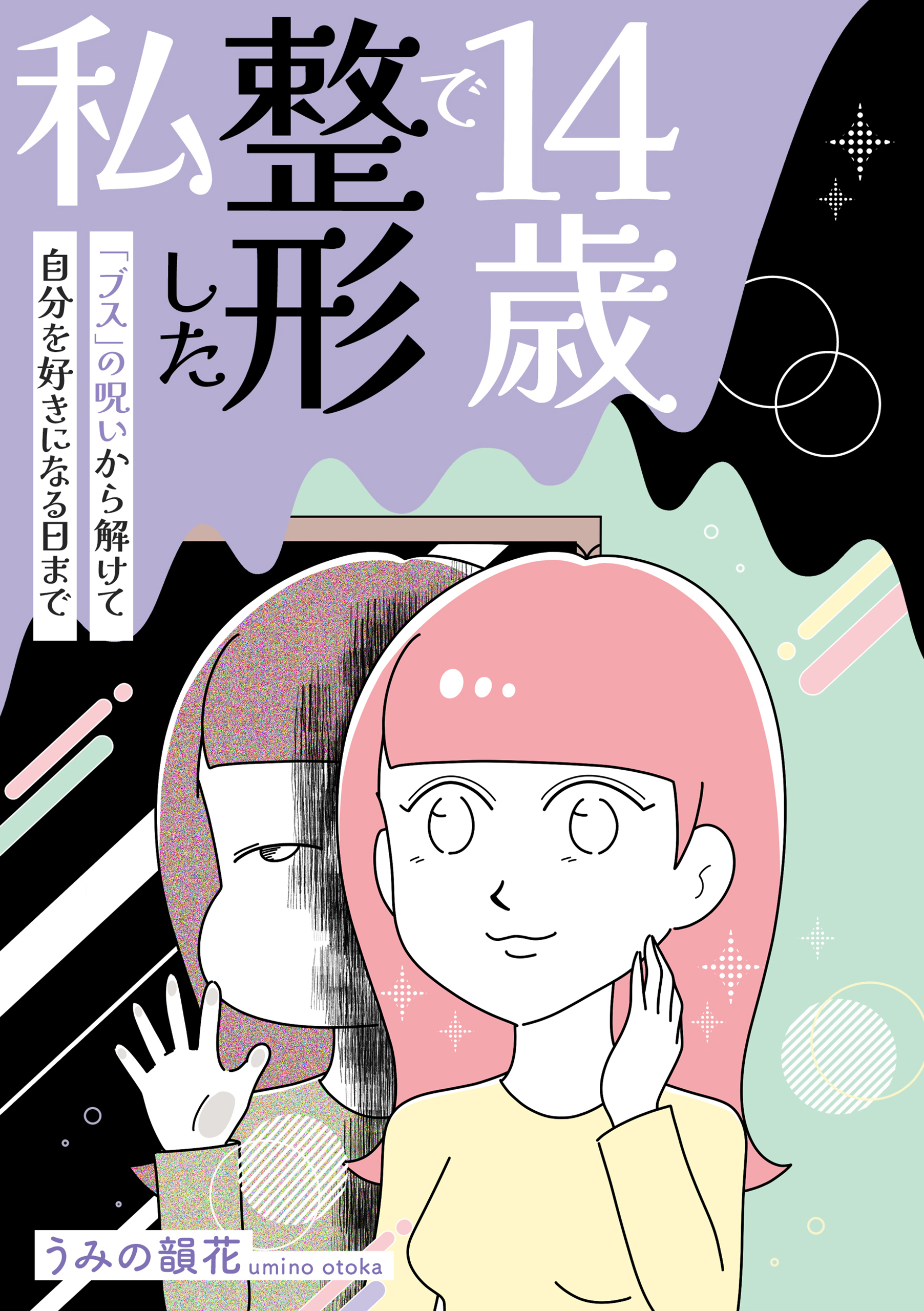 14歳で整形した私 「ブス」の呪いから解けて自分を好きになる日まで - うみの韻花 - 女性マンガ・無料試し読みなら、電子書籍・コミックストア  ブックライブ