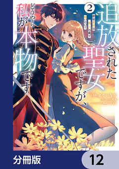 追放された聖女ですが、どうやら私が本物です【分冊版】　12