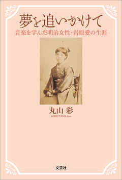 夢を追いかけて 音楽を学んだ明治女性・岩原愛の生涯