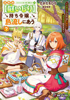 スキル【庭いじり】持ち令嬢、島流しにあう　～未開の島でスキルが大進化！　簡単開拓始めます～２