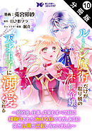 ルーン魔術だけが取り柄の不憫令嬢、天才王子に溺愛される ～婚約者、仕事、成果もすべて姉に横取りされた地味な妹ですが、ある日突然立場が逆転しちゃいました～（コミック） 分冊版 ： 10