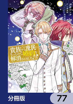 貴族から庶民になったので、婚約を解消されました！【分冊版】　77