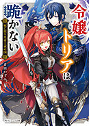令嬢トリアは跪かない　死に戻り皇帝と夜の国【電子特典付き】