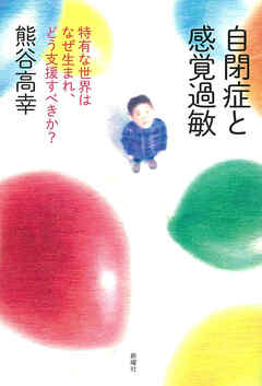 自閉症と感覚過敏 特有な世界はなぜ生まれ、どう支援すべきか？