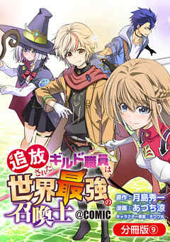 追放されたギルド職員は、世界最強の召喚士＠ＣＯＭＩＣ【分冊版】 9巻 - 月島秀一/あづち涼 - 青年マンガ・無料試し読みなら、電子書籍・コミックストア ブックライブ