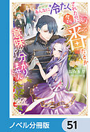 あんなに冷たくされたのに今さら番だとか意味が分かりません【ノベル分冊版】　51