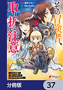 その冒険者、取り扱い注意。 ～正体は無敵の下僕たちを統べる異世界最強の魔導王～【分冊版】　37