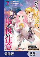 その冒険者、取り扱い注意。 ～正体は無敵の下僕たちを統べる異世界最強の魔導王～【分冊版】　66
