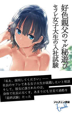 好色親父のマル秘遊び　セフレ女子大生の入社試験
