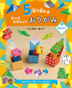 5回で折れるもっとたのしい！おりがみ4おもちゃ～かみひこうき、絵本、びっくりばこほか～