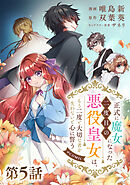 【単話版】正式に魔女になった二度目の悪役皇女は、もう二度と大切な者を失わないと心に誓う@COMIC 第5話