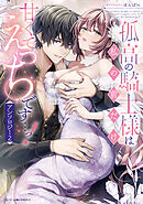 孤高の騎士様は私の前だけ甘くてえっちです…っ！アンソロジー: 2