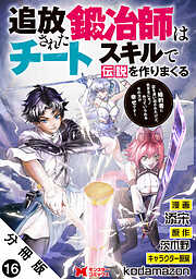 追放された鍛冶師はチートスキルで伝説を作りまくる　婚約者に店を追い出されたけど、気ままにモノ作っていられる今の方が幸せです（コミック） 分冊版