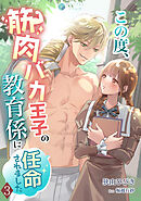 この度、筋肉バカ王子の教育係に任命されました（３）