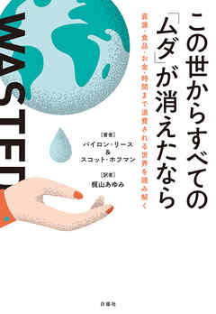 この世からすべての「ムダ」が消えたなら　資源・食品・お金・時間まで浪費される世界を読み解く