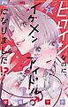 ヒロインなのに、イケメンアイドル♂になりました!?【電子版限定カラーイラスト特典付き】 7