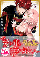 愛が重い騎士公爵は、追放令嬢のすべてを奪い尽くしたい。【HQカラー】(5)