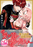 愛が重い騎士公爵は、追放令嬢のすべてを奪い尽くしたい。【HQカラー】(15)