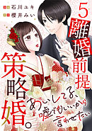 離婚前提策略婚。～あいしてる、嘘でもいいから言わせたい～ 5巻
