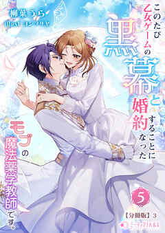 このたび、乙女ゲームの黒幕と婚約することになった、モブの魔法薬学教師です。(5)【分冊版】3