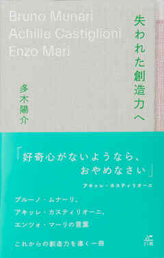失われた創造力へ ブルーノ・ムナーリ、アキッレ・カスティリオーニ、エンツォ・マーリの言葉