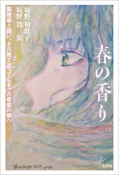 春の香り 脳腫瘍と闘い、十八歳で逝ってしまった最愛の娘へ - 坂野和歌子/坂野貴宏 - 小説・無料試し読みなら、電子書籍・コミックストア ブックライブ